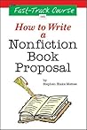 The Fast Track Course on How to Write a Nonfiction Book Proposal by Stephen Blake Mettee