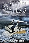 Navigating the Rough Waters of Today's Publishing World: Critical Advice for Writers from Industry Insiders Navigating the Rough Waters of Today's Publishing World: Critical Advice for Writers from Industry Insiders
