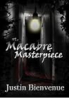 The Macabre Masterpiece by Justin Bienvenue