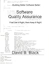 Software Quality Assurance: Get it right then Keep it right (Building Better Software Better Book 2) Software Quality Assurance: Get it right then Keep it right (Building Better Software Better Book 2)