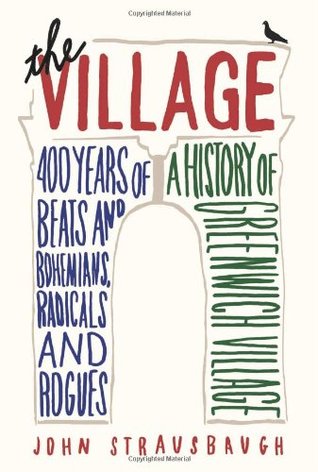 The Village: 400 Years of Beats and Bohemians, Radicals and Rogues (Hardcover)