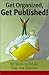 Get Organized, Get Published!: 225 Ways to Make Time for Success