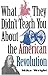What They Didn't Teach You About the American Revolution