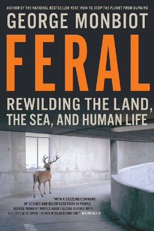 Feral: Rewilding The Land The Sea And Human Life