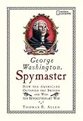 George Washington, Spymaster: How the Americans Outspied the British and Won the Revolutionary War