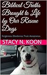Biblical Truths Brought to Life by Our Rescue Dogs