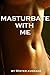 Masturbate with Me