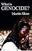 What is Genocide? by Martin Shaw What is Genocide? by Martin Shaw