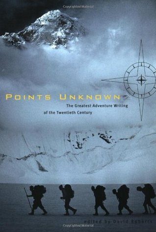 Points Unknown: The Greatest Adventure Writing of the Twentieth Century (Outside Books)