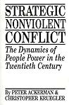 Strategic Nonviolent Conflict: The Dynamics of People Power in the Twentieth Century Strategic Nonviolent Conflict: The Dynamics of People Power in the Twentieth Century