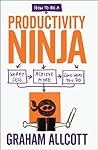 How to be a Productivity Ninja - FREE SAMPLER: Worry Less, Achieve More and Love What You Do