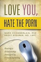 Love You, Hate the Porn: Healing a Relationship Damaged by Virtual ...
