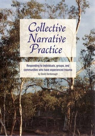 Collective Narrative Practice: Responding to individuals, groups, and communities who have experienced trauma (Paperback)