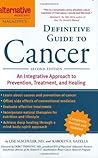 Alternative Medicine Magazine's Definitive Guide to Cancer: An Integrated Approach to Prevention, Treatment, and Healing Alternative Medicine Magazine's Definitive Guide to Cancer: An Integrated Approach to Prevention, Treatment, and Healing
