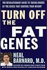 Turn Off the Fat Genes: The Revolutionary Guide to Taking Charge of the Genes That Control Your Weight Turn Off the Fat Genes: The Revolutionary Guide to Taking Charge of the Genes That Control Your Weight