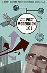 Postmodernism 101: A First Course for the Curious Christian