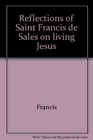 Reflections of Saint Francis de Sales on Living Jesus: Personal Daily Meditations