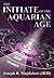 The Initiate of the Aquarian Age by Joseph B. Majdalani
