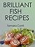 Brilliant Fish Recipes: 30 Fabulous Fish Dishes From Around The World (Brilliant Recipes)