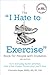 The "I Hate to Exercise" Book for People with Diabetes: Turn Everyday Home Activities into a Low-impact Fitness Plan You'll Love