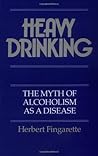 Heavy Drinking: The Myth of Alcoholism as a Disease