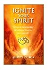 Ignite Your Spirit by Shakti Durga