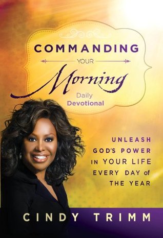 Commanding Your Morning Daily Devotional: Unleash God's Power in Your Life--Every Day of the Year
