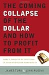 The Coming Collapse of the Dollar and How to Profit from It: Make a Fortune by Investing in Gold and Other Hard Assets The Coming Collapse of the Dollar and How to Profit from It: Make a Fortune by Investing in Gold and Other Hard Assets