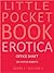 Little Pocket Book Erotica:...