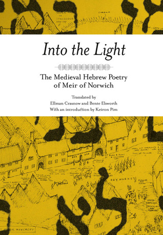 Into the Light: The Medieval Hebrew Poetry of Meir of Norwich