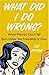 What Did I Do Wrong?: When ...