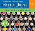 Selected Shorts. A Celebration of the Short Story: Timeless Classics