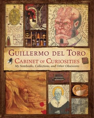 Guillermo del Toro's Cabinet of Curiosities: My Notebooks, Collections, and Other Obsessions – A Deluxe Art Book Revealing the Inspirations of a Visionary Filmmaker