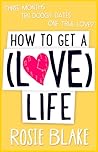 How to Get a (Love) Life by Rosie Blake How to Get a (Love) Life by Rosie Blake