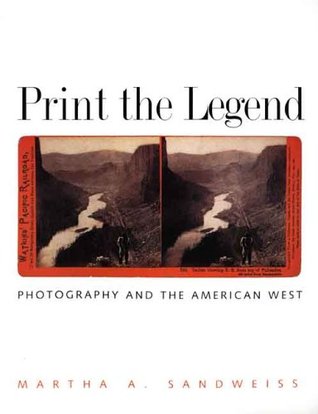 Print the Legend: Photography and the American West (The Lamar Series in Western History)