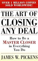 the art of closing any deal: how to be a master closer in everything you do by james w. pickens the art of closing