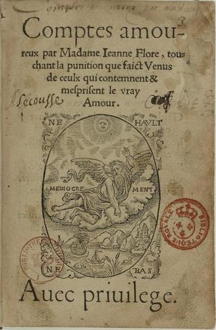 Comptes amoureux par Madame Ieanne Flore, touchant la punition que faict Venus de ceulx qui contemnent & meſpriſent le vray Amour