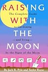 Raising With the Moon -- The Complete Guide to Gardening--and Living--by the Signs of the Moon