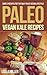 Paleo Vegan Kale Recipes: Simple Recipes For the Busy Paleo Vegan Lifestyle