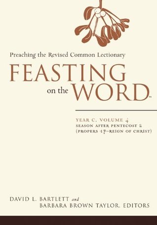 Feasting on the Word— Year C, Volume 4: Season after Pentecost 2 (Propers 17-Reign of Christ)