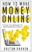 How To Make Money Online: 5 Clear Cut Methods to Making Money Online (Online Money, Online Money Making, Online Money Making Secrets, Passive Income Online, Online Affiliates, Online Business)