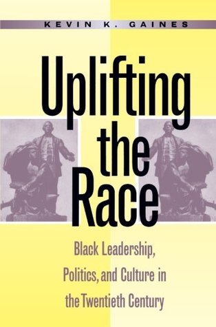 Uplifting the Race: Black Leadership, Politics, and Culture in the Twentieth Century (Paperback)