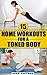 15 Home Workouts for a Toned Body. For Improved Fitness with Workout Routines that WORK: Home Workout Exercises to do at Home To Tone, Lose Fat, Gain Muscle, and Weight Loss.