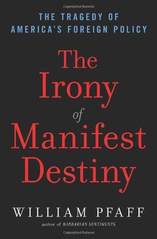 The Irony of Manifest Destiny: The tragedy of America's foreign policy (Hardcover)