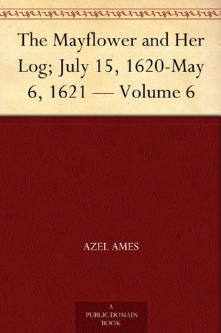 The Mayflower and Her Log; July 15, 1620-May 6, 1621 — Volume 6 (Kindle Edition)