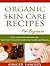Organic Homemade Skin Care Recipes for Beginners: Easy and Simple Instructions for Natural Remedies (Healthy Lifestyle Series Book 2)