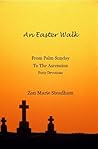 An Easter Walk: From Palm Sunday to the Ascension-Forty Devotions