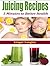 Juicing Recipes for Weight Loss, Vitality and Health (Healthy Lifestyle Series Book 5)