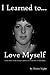 I Learned to Love Myself - ...