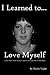 I Learned to Love Myself - A true story of one woman's jouney out of child abuse. (Not a Victim... But a Survivor Book 2)